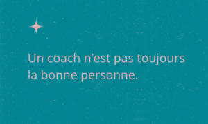 Un coach n’est pas toujours la bonne personne
