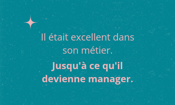 Il était excellent dans son métier. Jusqu'à ce qu'il devienne manager.